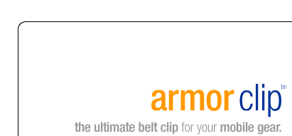 Armor Clip.  The ultimate belt clip for your mobile gear.