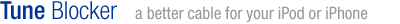 Tune Blocker - a better cable for your iPod or iPhone