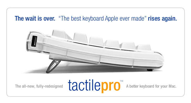 The wait is over.  The all-new, fully redesigned Tactile Pro.  A better keyboard for your Mac.
