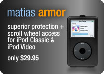 Matias Armor - Superior protection + scroll wheel access for iPod Classic and iPod Video.  Now only $19.95